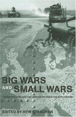 Big wars and small wars : the British Army and the lessons of war in the twentieth century