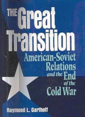 The great transition : American-Soviet relations and the end of the Cold War