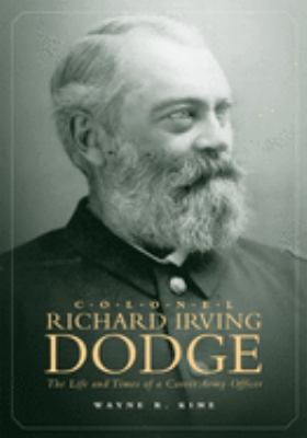 Colonel Richard Irving Dodge : the life and times of a career army officer