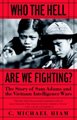 Who the hell are we fighting? : the story of Sam Adams and the Vietnam intelligence wars