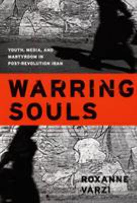 Warring souls : youth, media, and martyrdom in post-revolution Iran