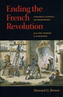 Ending the French Revolution : violence, justice, and repression from the terror to Napoleon