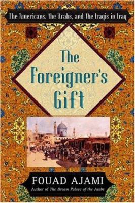 The foreigner's gift : the Americans, the Arabs, and the Iraqis in Iraq