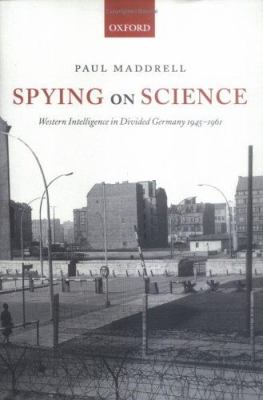 Spying on science : Western intelligence in divided Germany, 1945-1961