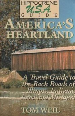 Hippocrene USA guide to America's heartland : a travel guide to the back roads of Illinois, Indiana, Iowa, Missouri, and Kansas