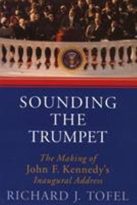 Sounding the trumpet : the making of John F. Kennedy's inaugural address