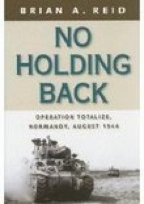 No holding back : Operation Totalize : Normandy, August 1944