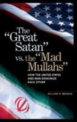 The "great Satan" vs. the "mad mullahs" : how the United States and Iran demonize each other