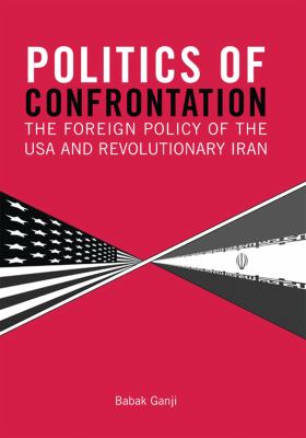 Politics of confrontation : the foreign policy of the USA and revolutionary Iran