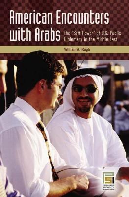 American encounters with Arabs : the "soft power" of U.S. public diplomacy in the Middle East