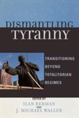 Dismantling tyranny : transitioning beyond totalitarian regimes