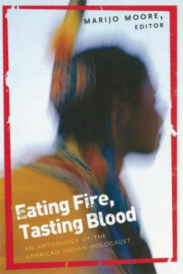 Eating fire, tasting blood : breaking the great silence of the American Indian Holocaust