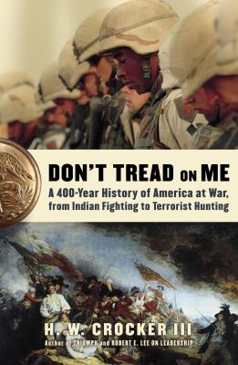Don't tread on me : a 400-year history of America at war, from Indian fighting to terrorist hunting