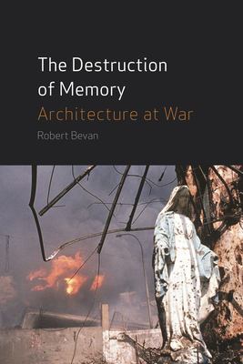 The destruction of memory : architecture at war