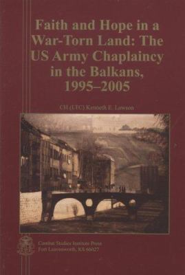 Faith and hope in a war-torn land : the U.S. Army chaplaincy in the Balkans, 1995-2005