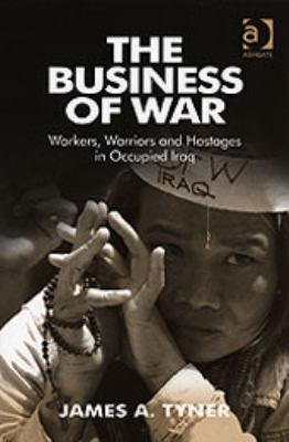 The business of war : workers, warriors, and hostages in occupied Iraq