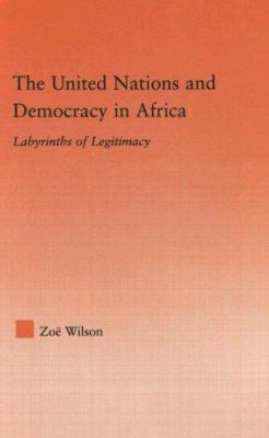 The United Nations and democracy in Africa : labyrinths of legitimacy