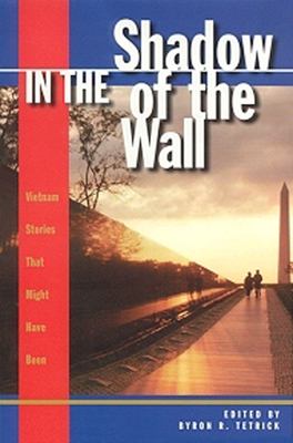 In the shadow of the wall : an anthology of Vietnam stories that might have been