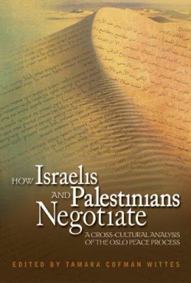 How Israelis and Palestinians negotiate : a cross-cultural analysis of the Oslo peace process