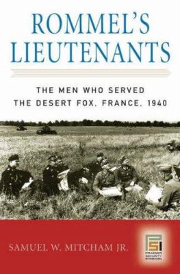 Rommel's lieutenants : the men who served the Desert Fox, France, 1940