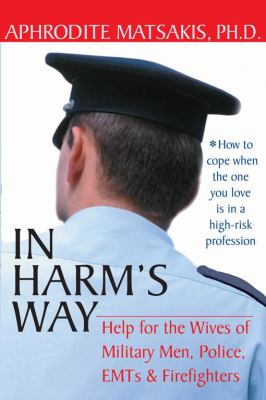 In harm's way : help for the wives of military men, police, EMTs & firefighters : how to cope when the one you love is in a high-risk profession