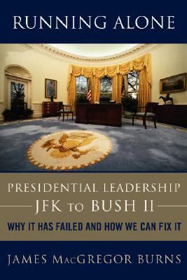 Running alone : presidential leadership--JFK to Bush II : why it has failed and how we can fix it