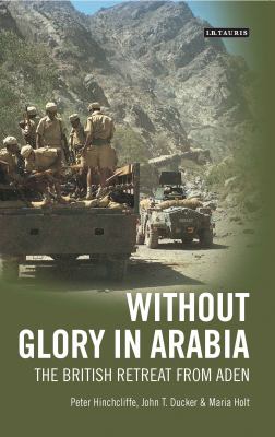 Without glory in Arabia : the British retreat from Aden