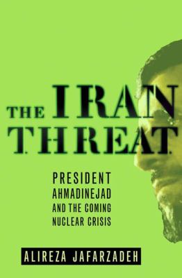 The Iran threat : President Ahmadinejad and the coming nuclear crisis