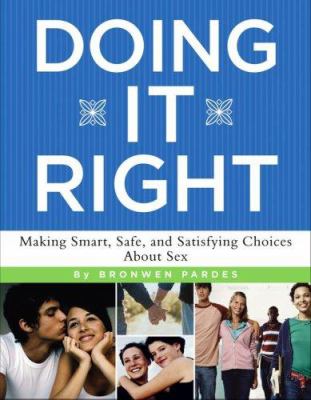 Doing it right : [making smart, safe, and satisfying choices about sex]