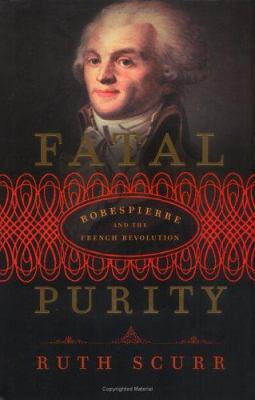 Fatal purity : Robespierre and the French Revolution