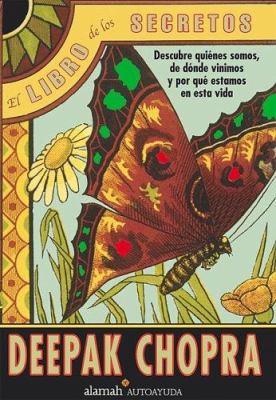 El libro de los secretos : descubre quiénes somos, de dónde venimos y por qué estamos en esta vida