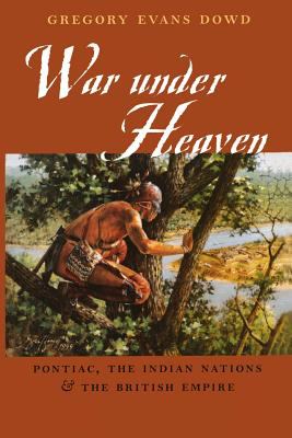 War under heaven : Pontiac, the Indian Nations, & the British Empire