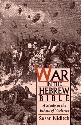 War in the Hebrew Bible : a study in the ethics of violence