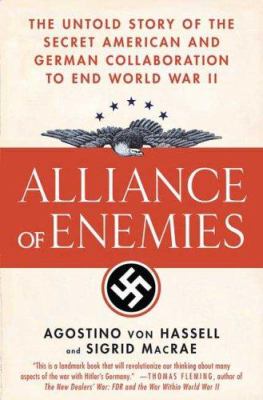 Alliance of enemies : the untold story of the secret American and German collaboration to end World War II
