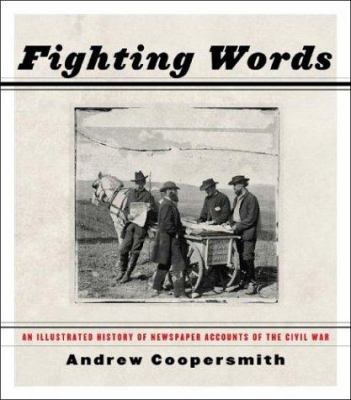 Fighting words : an illustrated history of newspaper accounts of the Civil War