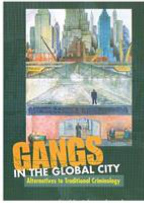 Gangs in the global city : alternatives to traditional criminology