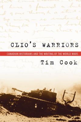 Clio's warriors : Canadian historians and the writing of the World Wars