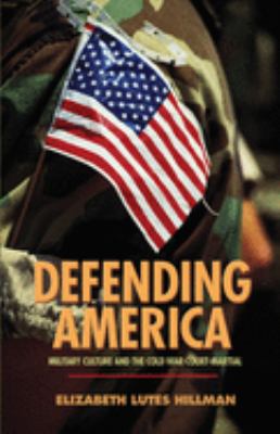 Defending America : military culture and the Cold War court-martial