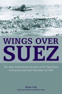 Wings over Suez : [the only authoritative account of air operations during the Sinai and Suez wars of 1956]