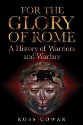 For the glory of Rome : a history of warriors and warfare