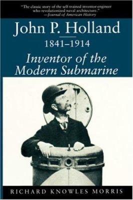John P. Holland, 1841-1914 : inventor of the modern submarine