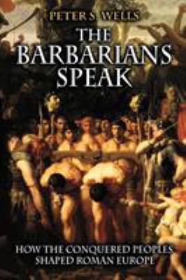 The barbarians speak : how the conquered peoples shaped Roman Europe