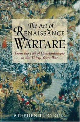 The art of Renaissance warfare : from the fall of Constantinople to the Thirty Years War
