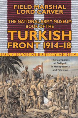 The National Army Museum book of the Turkish Front 1914-1918 : the campaigns at Gallipoli, in Mesopotamia and in Palestine