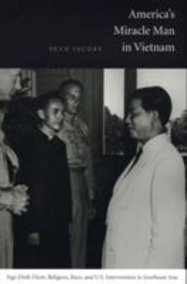 America's miracle man in Vietnam : Ngo Dinh Diem, religion, race, and U.S. intervention in Southeast Asia, 1950-1957