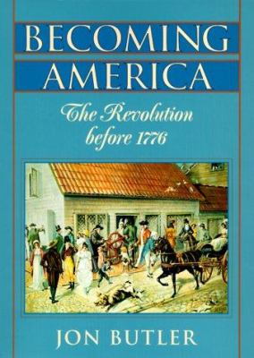 Becoming America : the revolution before 1776