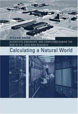 Calculating a natural world : scientists, engineers, and computers during the rise of U.S. Cold War research