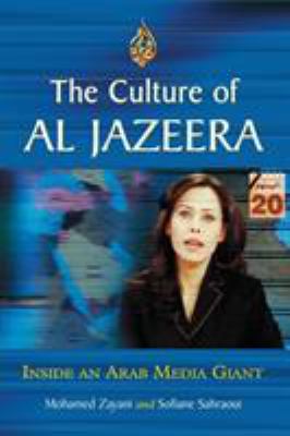 The culture of Al Jazeera : inside an Arab media giant