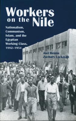 Workers on the Nile : nationalism, communism, Islam, and the Egyptian working class, 1882-1954