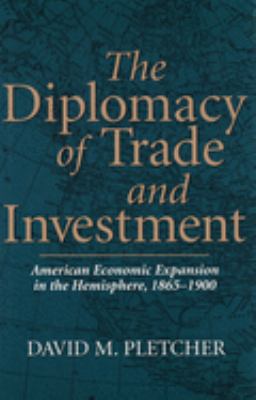 The diplomacy of trade and investment : American economic expansion in the Hemisphere, 1865-1900